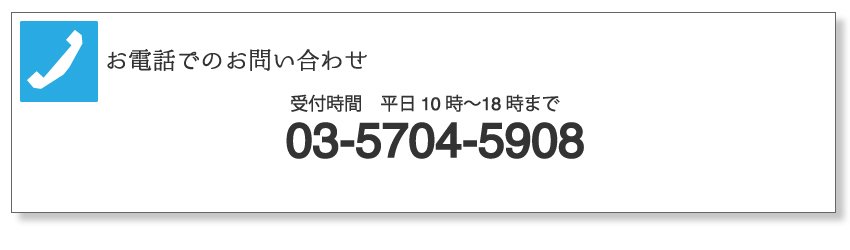 電話での問い合わせ：平日10時〜18時　03-5704-5908